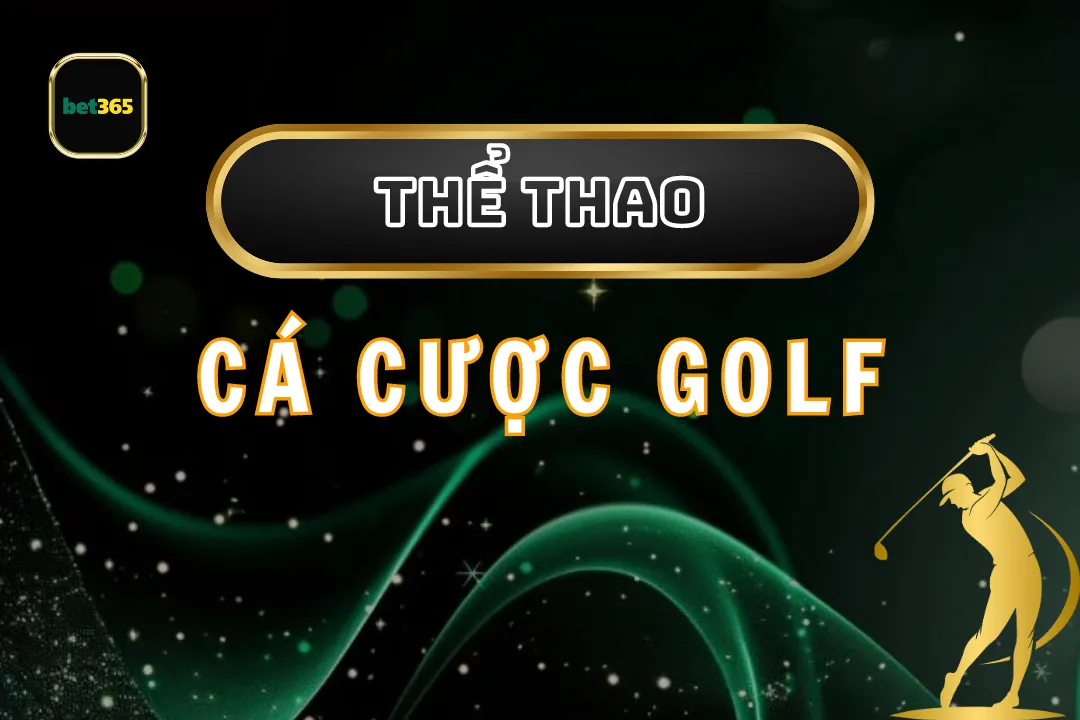 Cá Cược Golf Bet365: Tất Tần Tật Những Điều Bạn Cần Biết