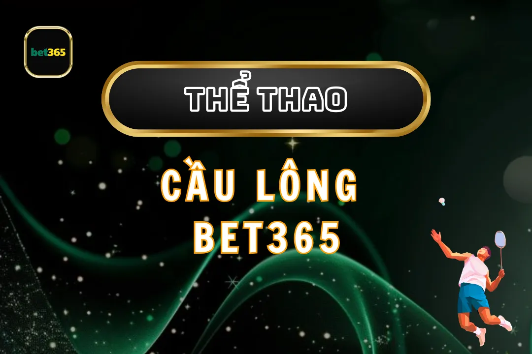 Cầu Lông Bet365: Hướng Dẫn Và Chiến Lược Cược Hiệu Quả