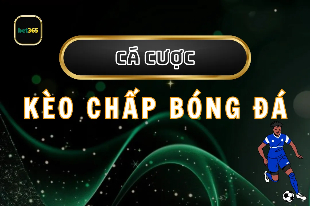 Kèo Chấp Bóng Đá: Hiểu Rõ Và Áp Dụng Hiệu Quả Tại Bet365