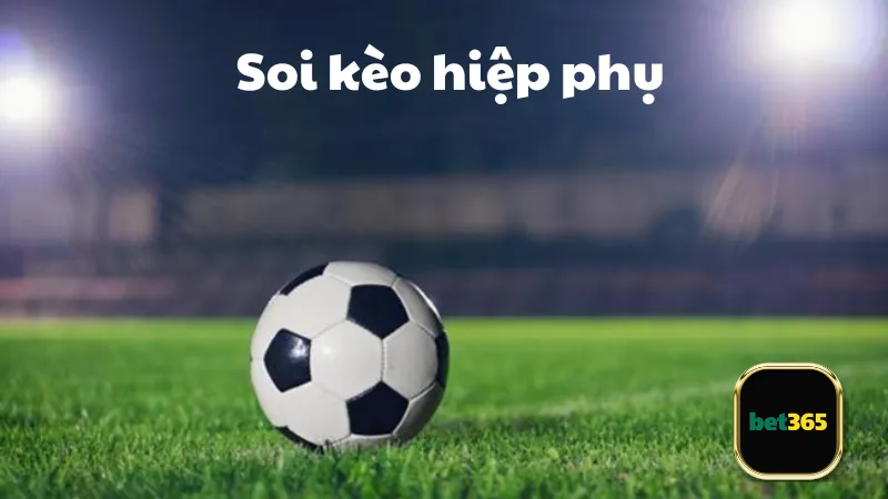 Kinh nghiệm soi kèo hiệp phụ