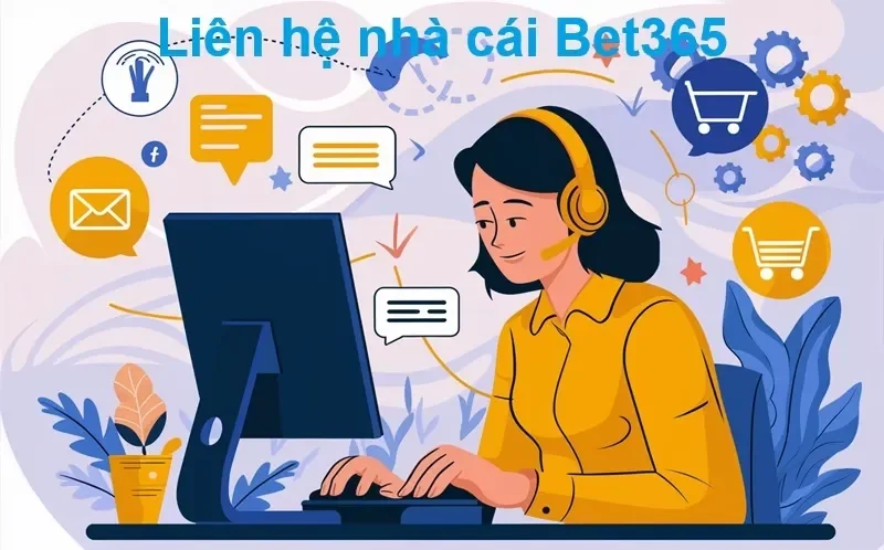 Liên hệ Bet365 - Đường dây nóng hỗ trợ 24/7