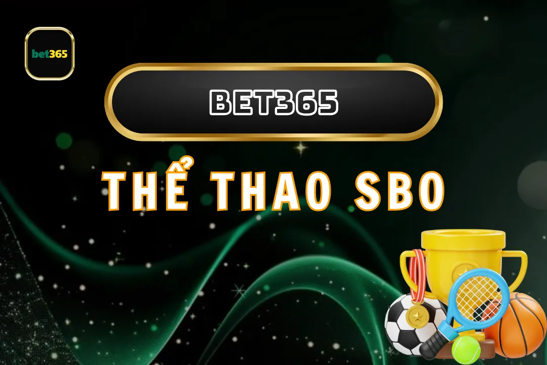 Thể Thao SBO Bet365: Trải Nghiệm Cá Cược Hấp Dẫn Bậc Nhất