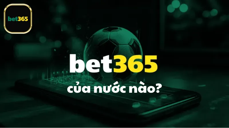 Bet365 của nước nào: Tin cậy và an toàn