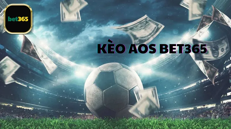 Các trận đấu phù hợp kèo AOS Bet365