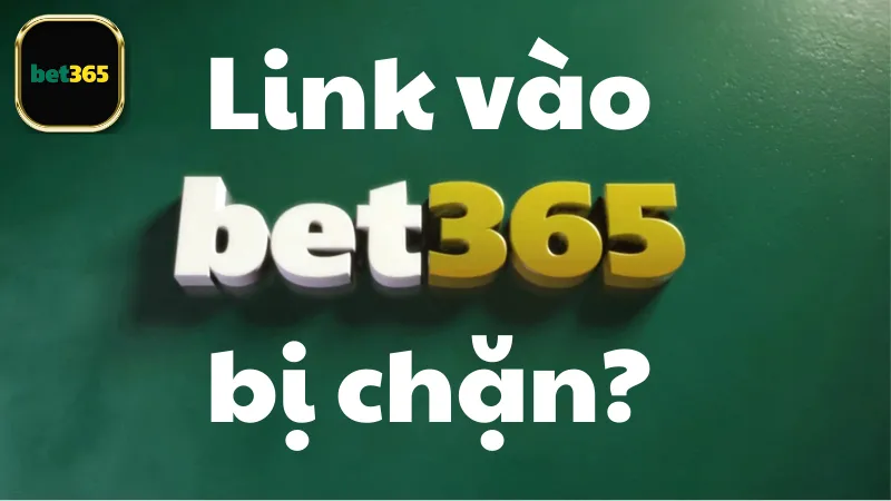 Các vấn đề liên quan link vào bet365 bị chặn