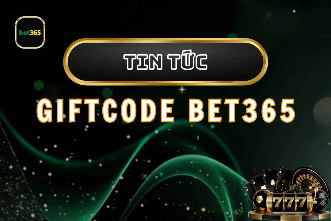 Khám Phá Giftcode Bet365: Cách Nhận và Sử Dụng Hiệu Quả