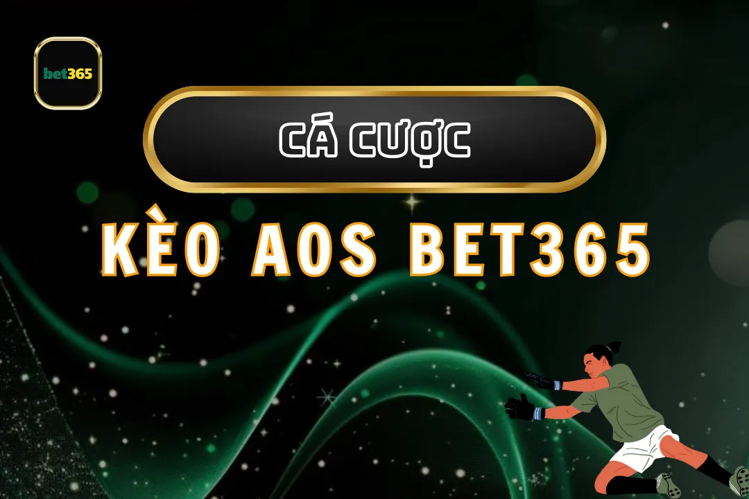 Kèo AOS Bet365: Hướng Dẫn, Chiến Lược và Kinh Nghiệm