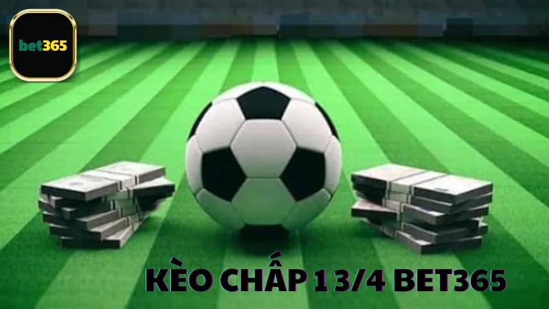 Kèo chấp 1 3/4 Bet365 là gì?