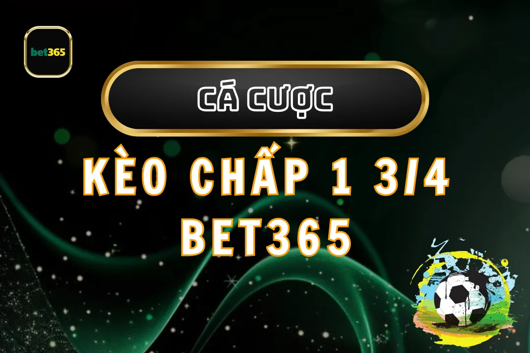 Kèo chấp 1 3/4 Bet365: Chiến lược và Tình Huống Thực Tế