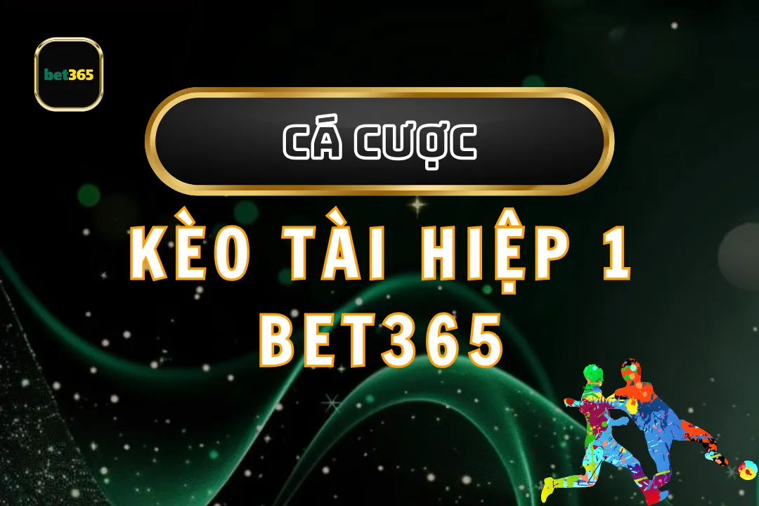 Kèo tài hiệp 1 Bet365