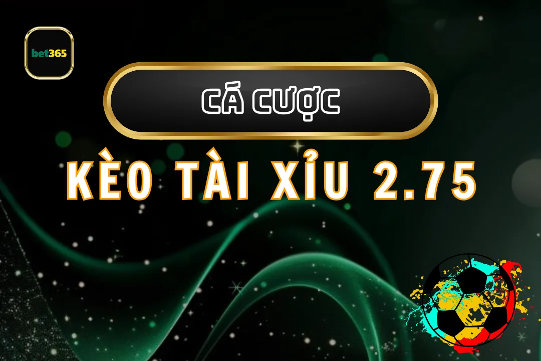 Kèo tài xỉu 2.75