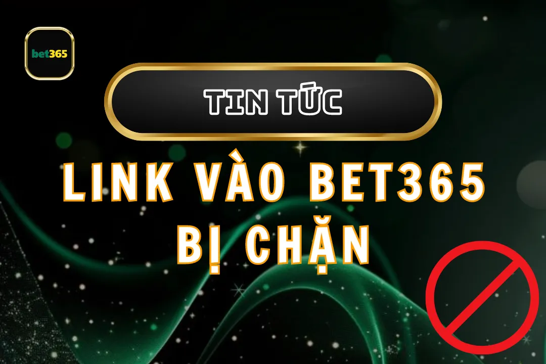 Khám Phá Giải Pháp Cho Link Vào Bet365 Bị Chặn Tại Việt Nam