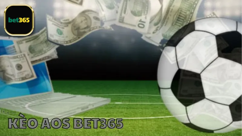 Lợi thế khi chơi kèo AOS Bet365