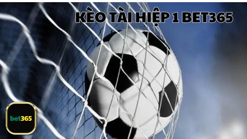 Trải nghiệm kèo tài hiệp 1 Bet365